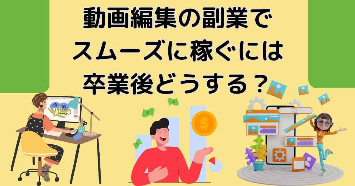 動画編集の副業でスムーズに稼ぐには卒業後どうする？